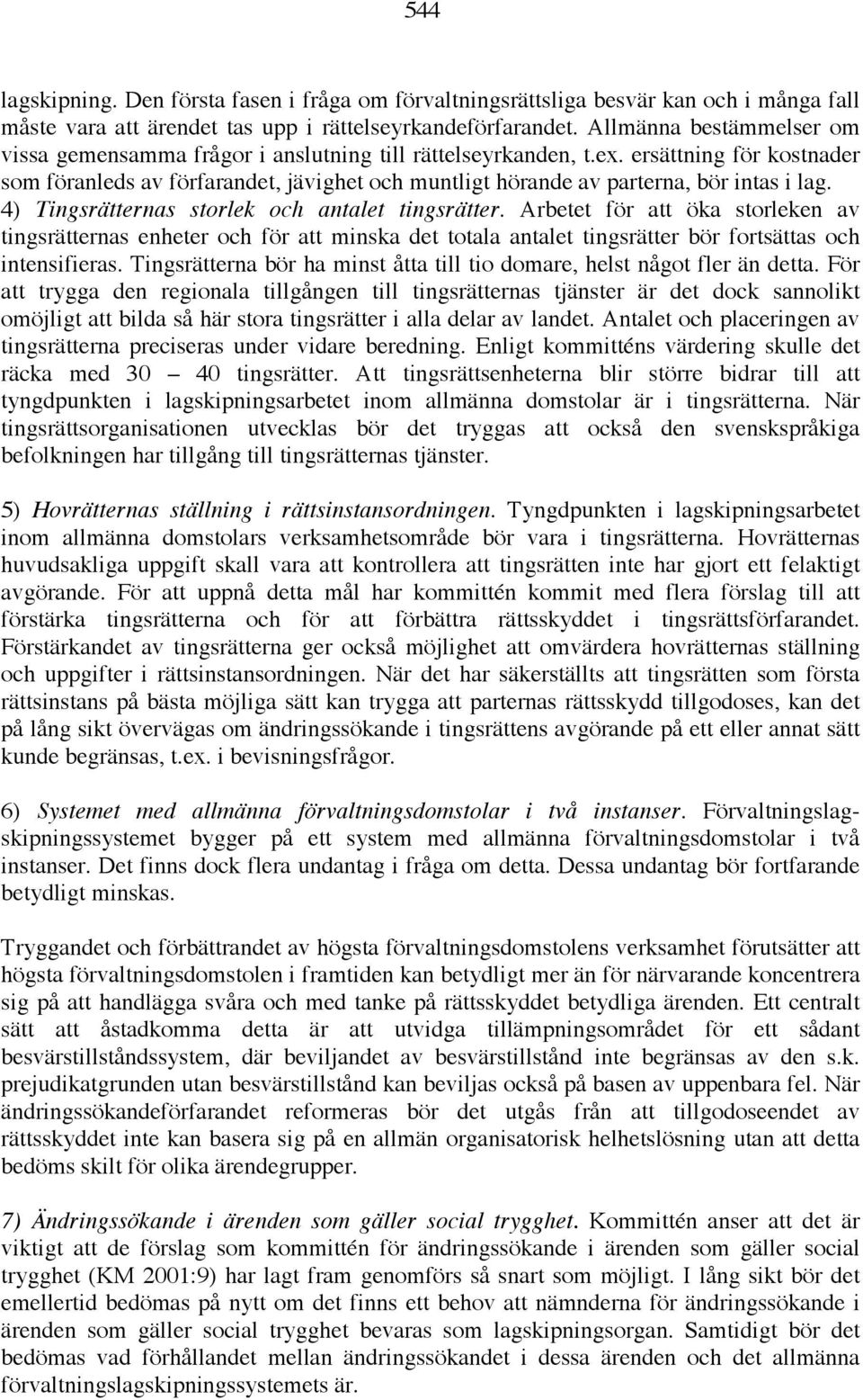 ersättning för kostnader som föranleds av förfarandet, jävighet och muntligt hörande av parterna, bör intas i lag. 4) Tingsrätternas storlek och antalet tingsrätter.