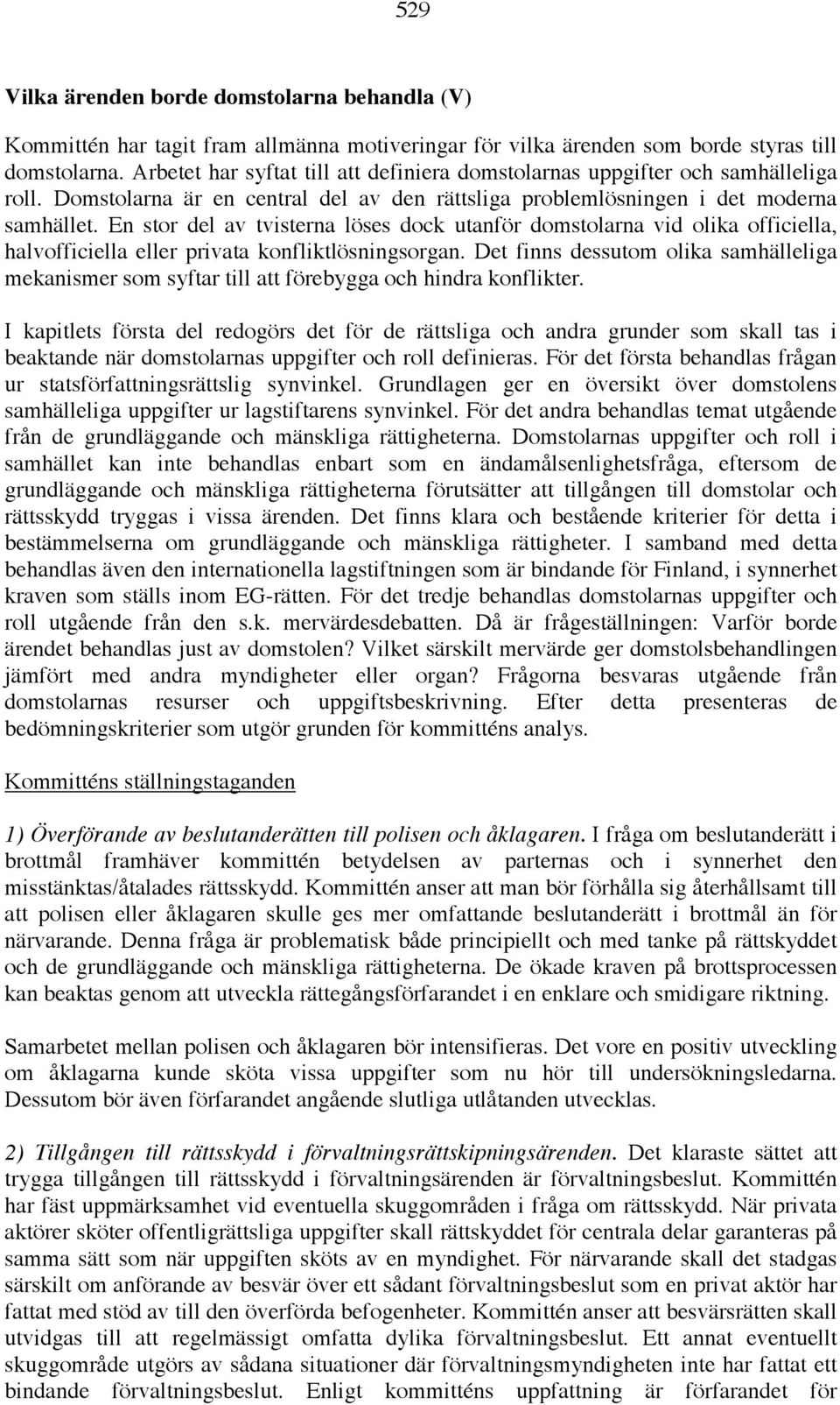 En stor del av tvisterna löses dock utanför domstolarna vid olika officiella, halvofficiella eller privata konfliktlösningsorgan.