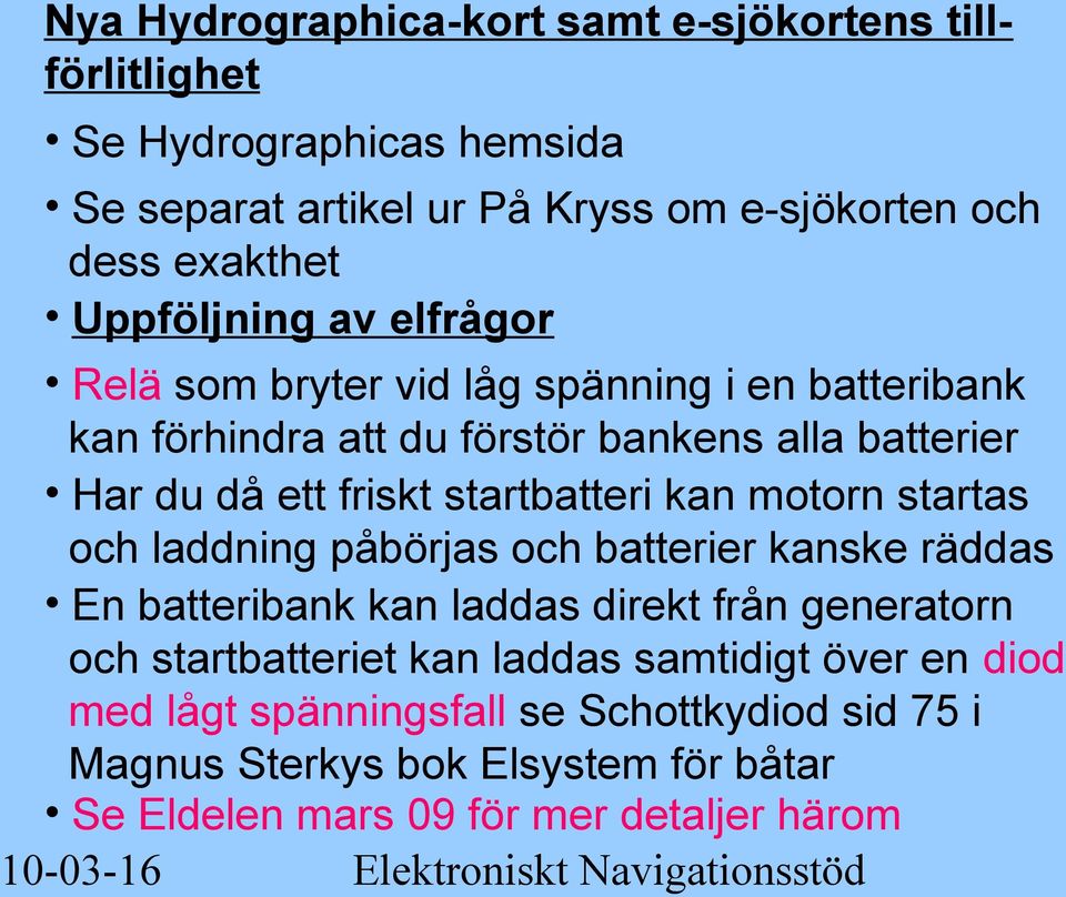 startbatteri kan motorn startas och laddning påbörjas och batterier kanske räddas En batteribank kan laddas direkt från generatorn och startbatteriet