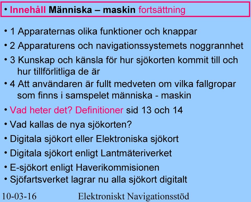 finns i samspelet människa - maskin Vad heter det? Definitioner sid 13 och 14 Vad kallas de nya sjökorten?