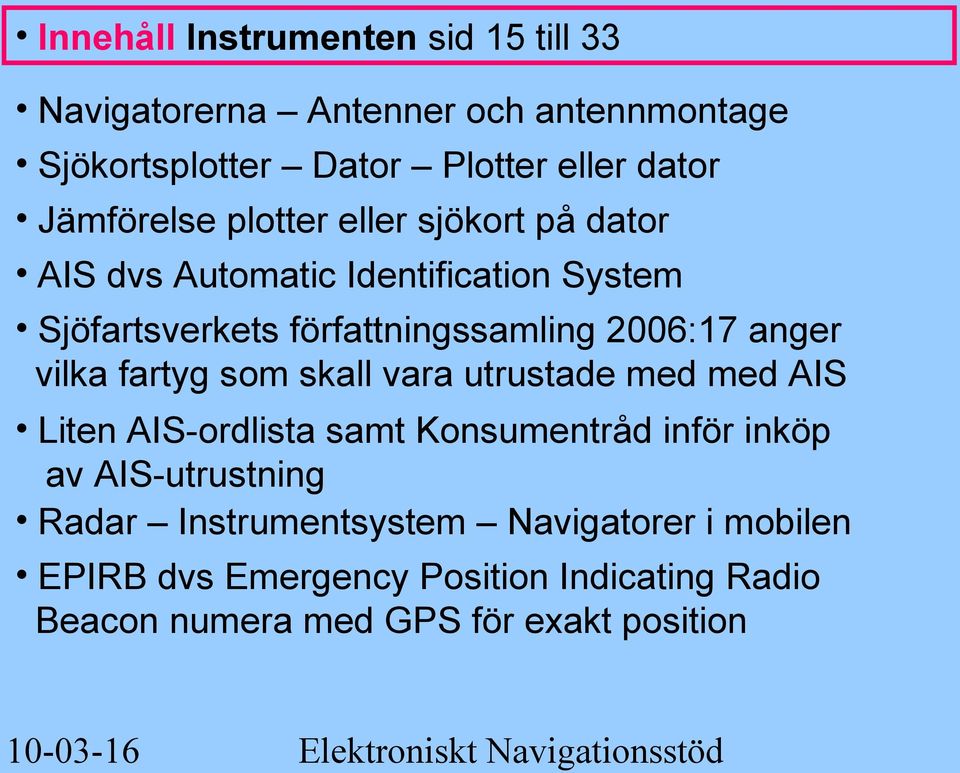 2006:17 anger vilka fartyg som skall vara utrustade med med AIS Liten AIS-ordlista samt Konsumentråd inför inköp av