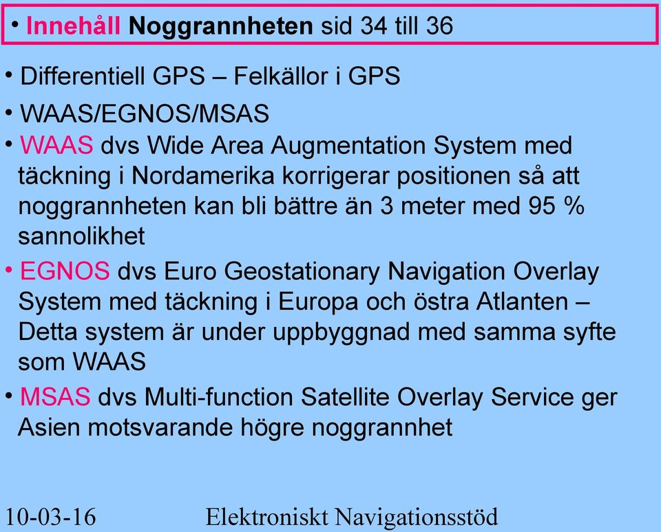 sannolikhet EGNOS dvs Euro Geostationary Navigation Overlay System med täckning i Europa och östra Atlanten Detta system