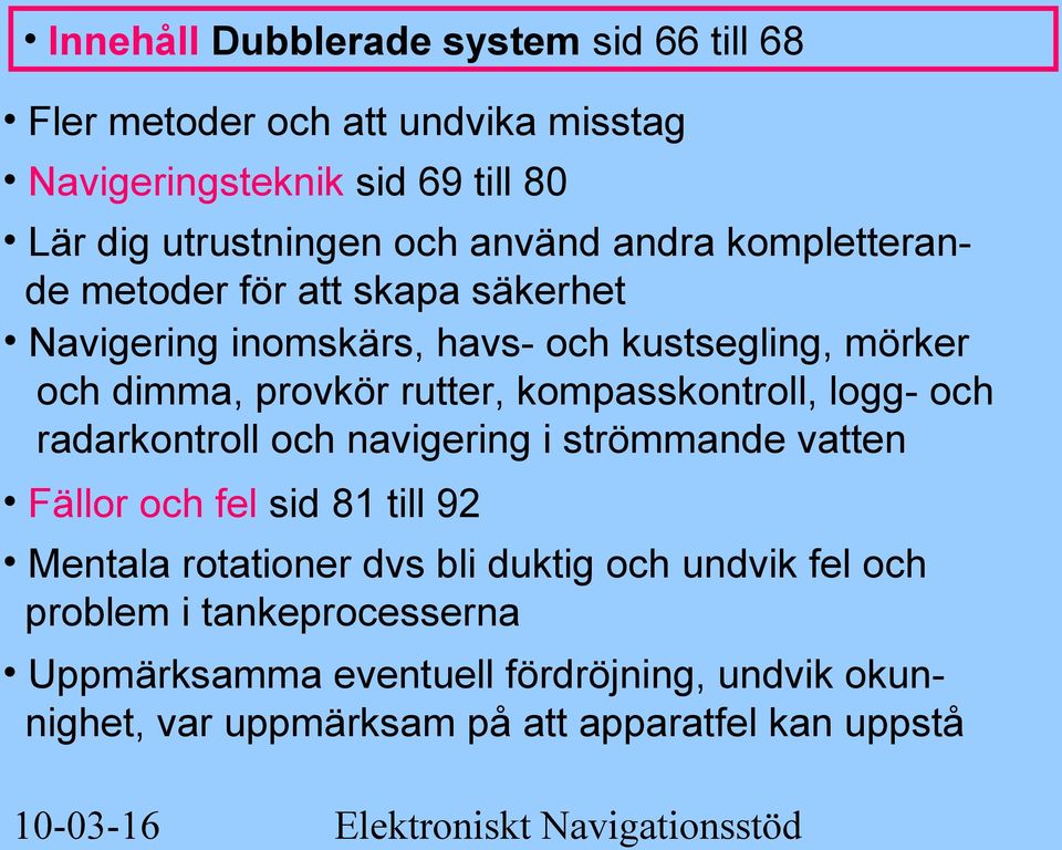 kompasskontroll, logg- och radarkontroll och navigering i strömmande vatten Fällor och fel sid 81 till 92 Mentala rotationer dvs bli duktig