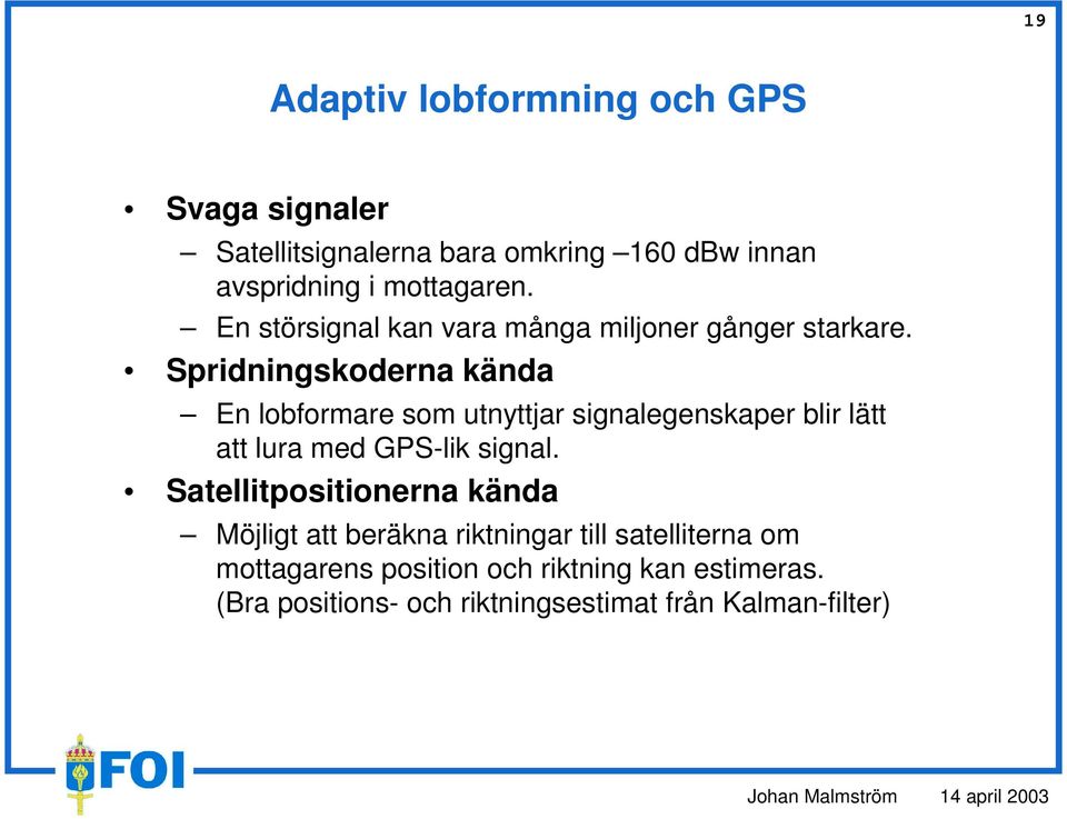 Spridningskoderna kända En lobformare som utnyttjar signalegenskaper blir lätt att lura med GPS-lik signal.