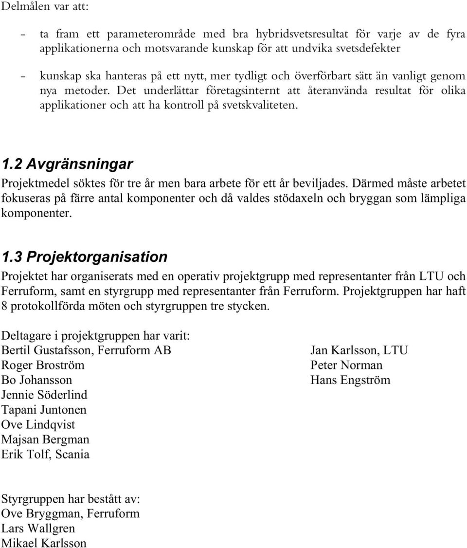 2 Avgränsningar Projektmedel söktes för tre år men bara arbete för ett år beviljades.