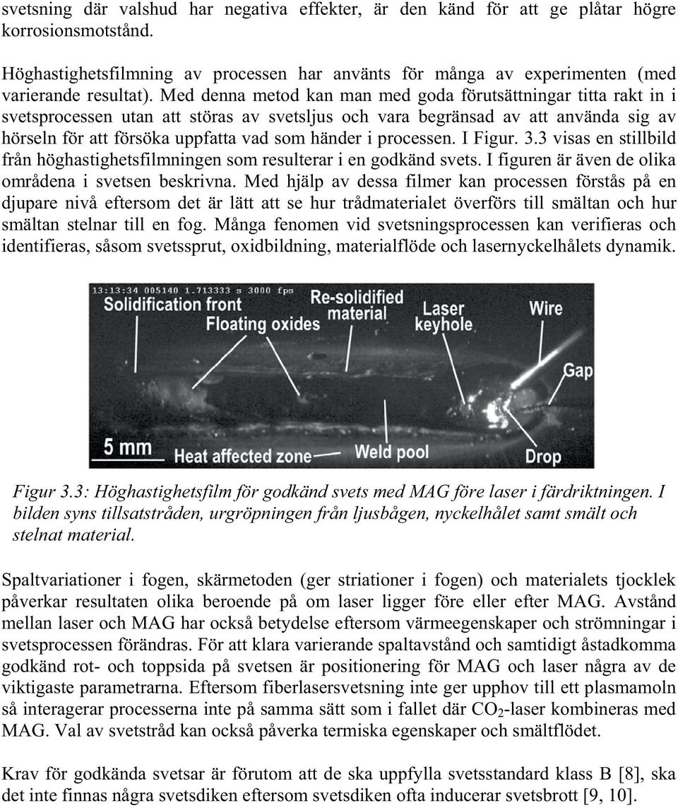 processen. I Figur. 3.3 visas en stillbild från höghastighetsfilmningen som resulterar i en godkänd svets. I figuren är även de olika områdena i svetsen beskrivna.
