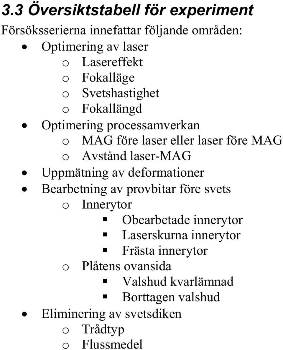 laser-mag Uppmätning av deformationer Bearbetning av provbitar före svets o Innerytor Obearbetade innerytor Laserskurna