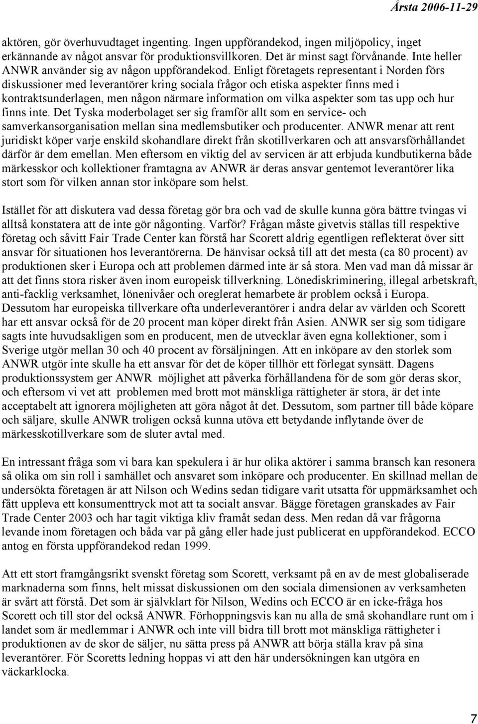 Enligt företagets representant i Norden förs diskussioner med leverantörer kring sociala frågor och etiska aspekter finns med i kontraktsunderlagen, men någon närmare information om vilka aspekter