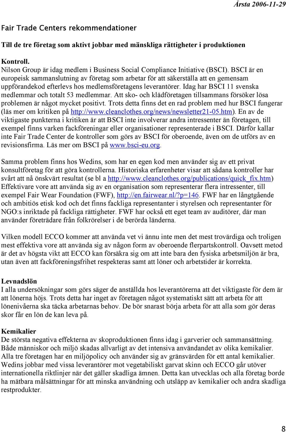 Idag har BSCI 11 svenska medlemmar och totalt 53 medlemmar. Att sko- och klädföretagen tillsammans försöker lösa problemen är något mycket positivt.