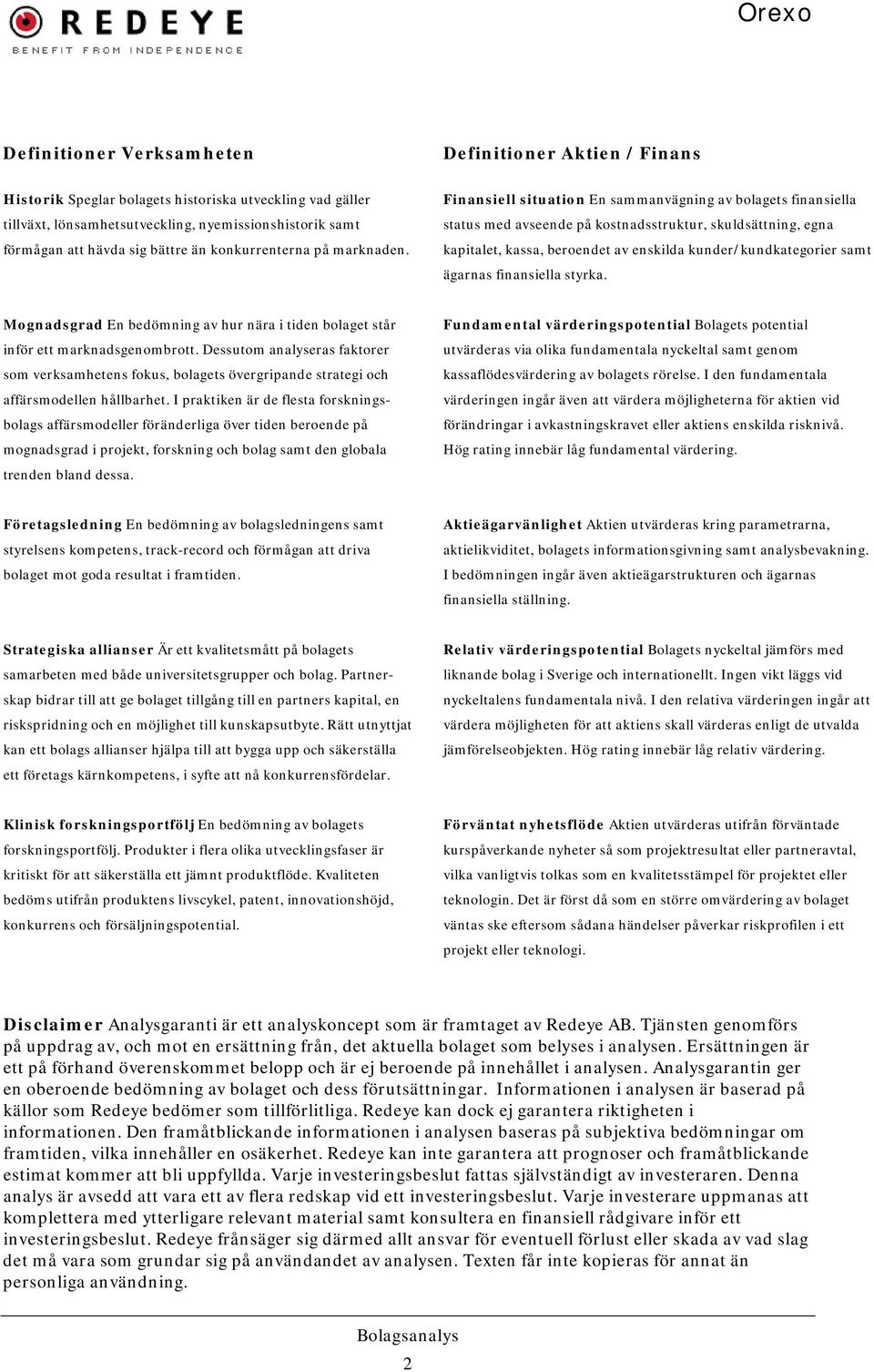 Finansiell situation En sammanvägning av bolagets finansiella status med avseende på kostnadsstruktur, skuldsättning, egna kapitalet, kassa, beroendet av enskilda kunder/kundkategorier samt ägarnas