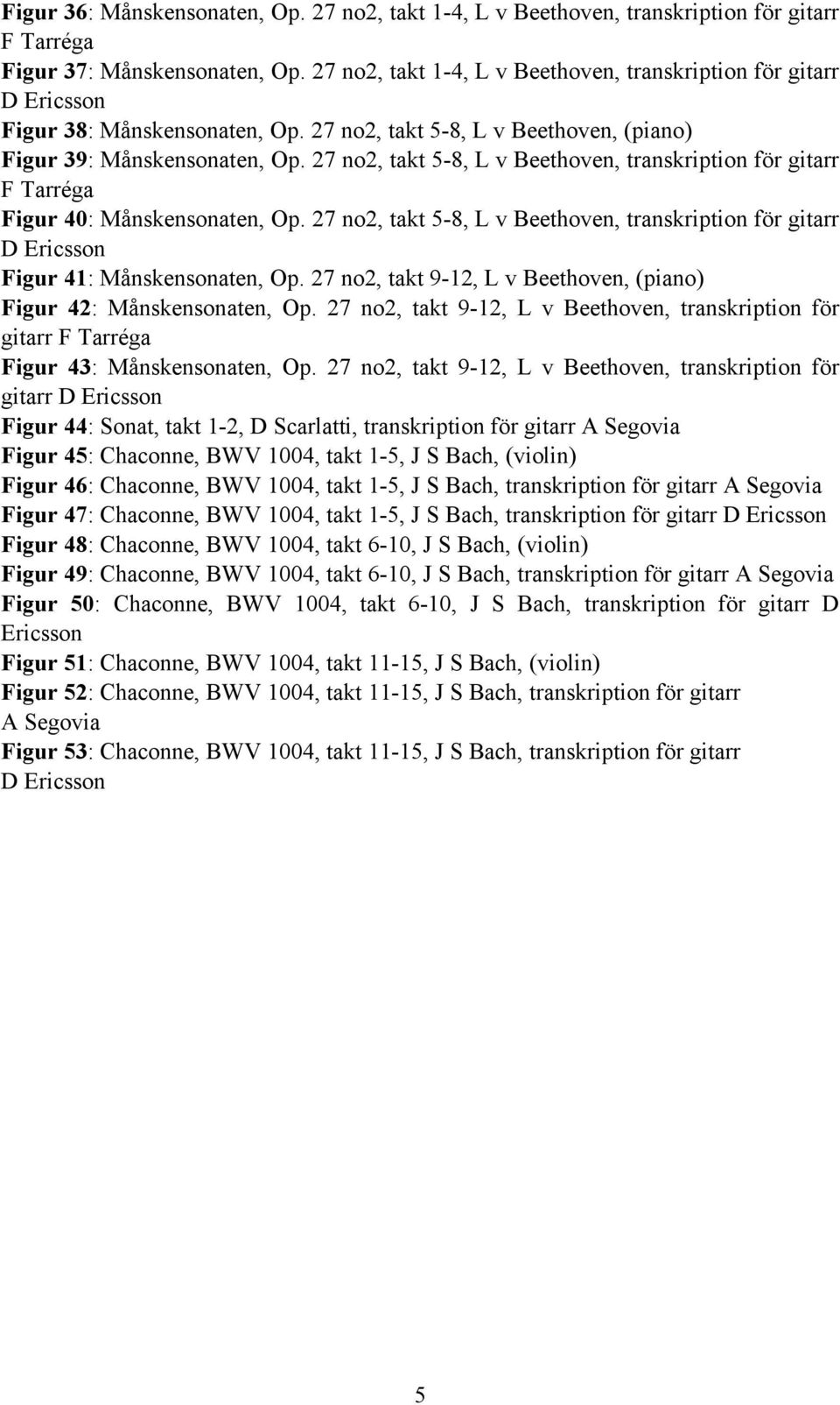 27 no2, takt 5-8, L v Beethoven, transkription för gitarr F Tarréga Figur 40: Månskensonaten, Op. 27 no2, takt 5-8, L v Beethoven, transkription för gitarr D Ericsson Figur 41: Månskensonaten, Op.