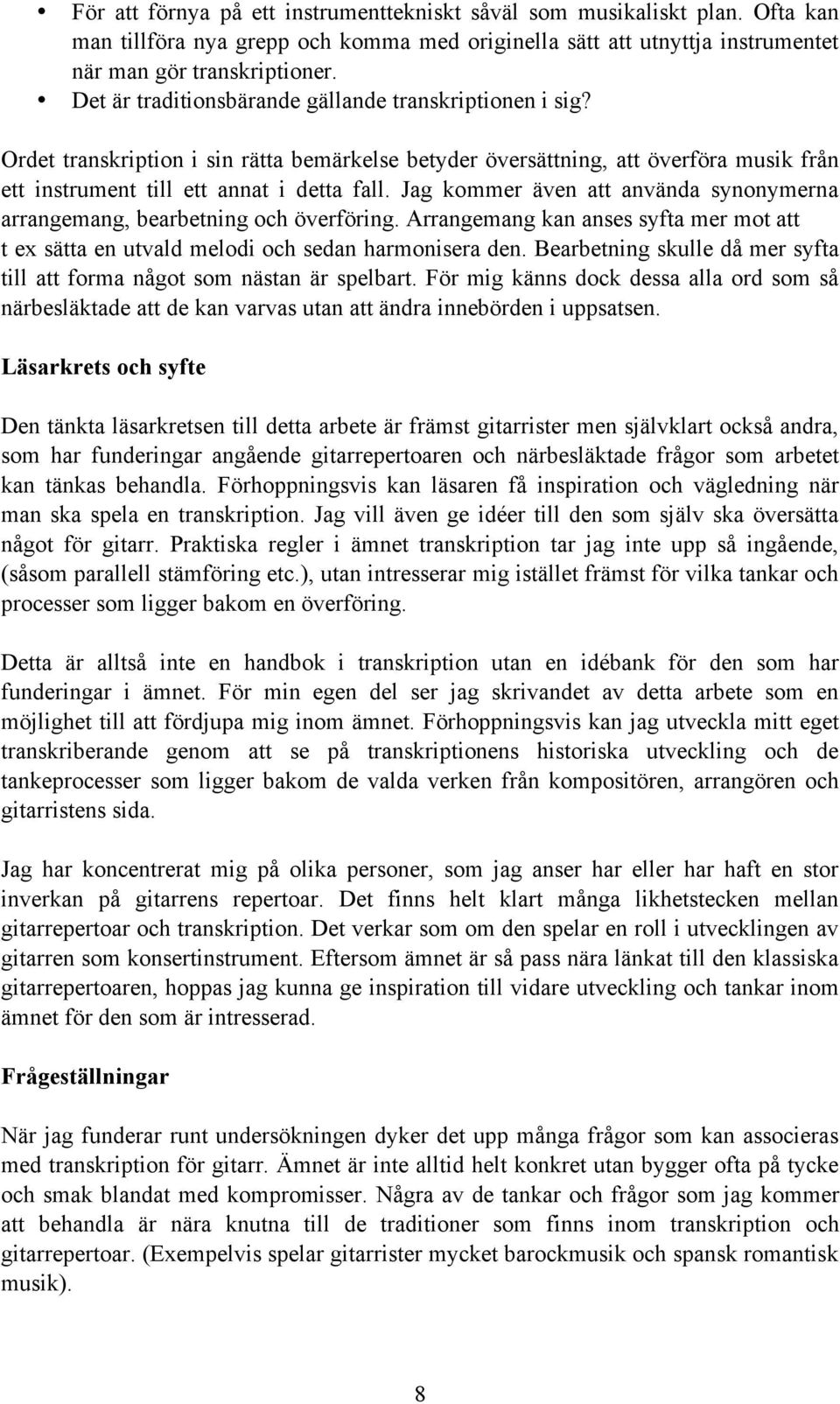 Jag kommer även att använda synonymerna arrangemang, bearbetning och överföring. Arrangemang kan anses syfta mer mot att t ex sätta en utvald melodi och sedan harmonisera den.