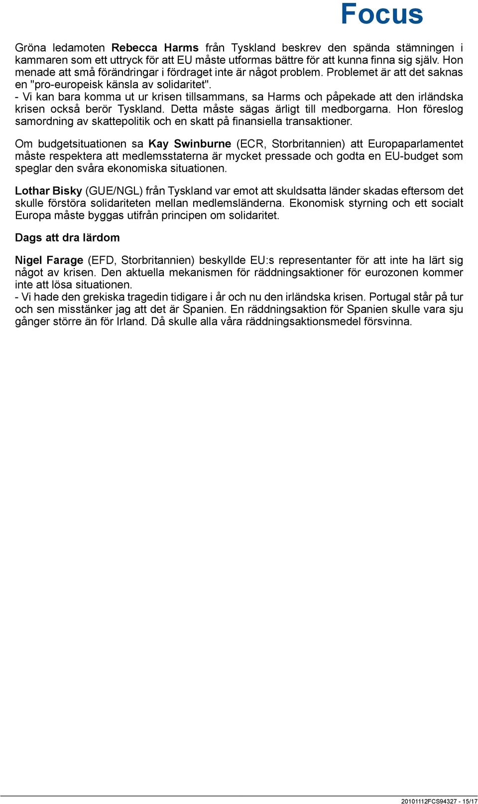 - Vi kan bara komma ut ur krisen tillsammans, sa Harms och påpekade att den irländska krisen också berör Tyskland. Detta måste sägas ärligt till medborgarna.