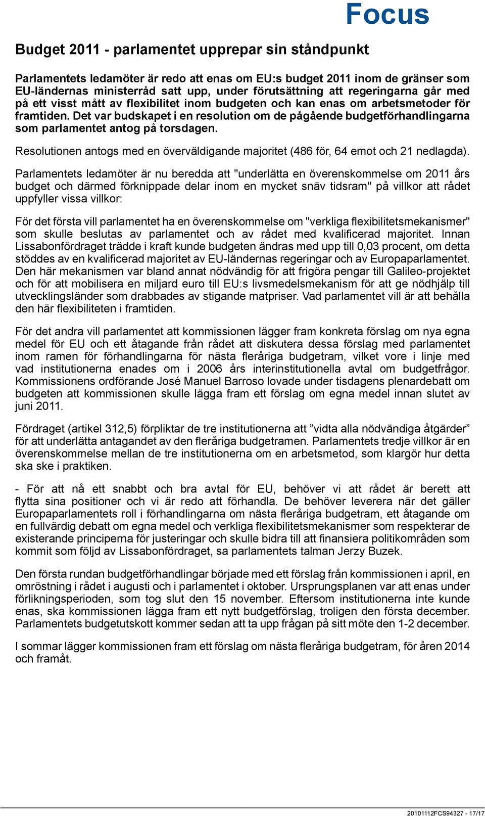 Det var budskapet i en resolution om de pågående budgetförhandlingarna som parlamentet antog på torsdagen. Resolutionen antogs med en överväldigande majoritet (486 för, 64 emot och 21 nedlagda).