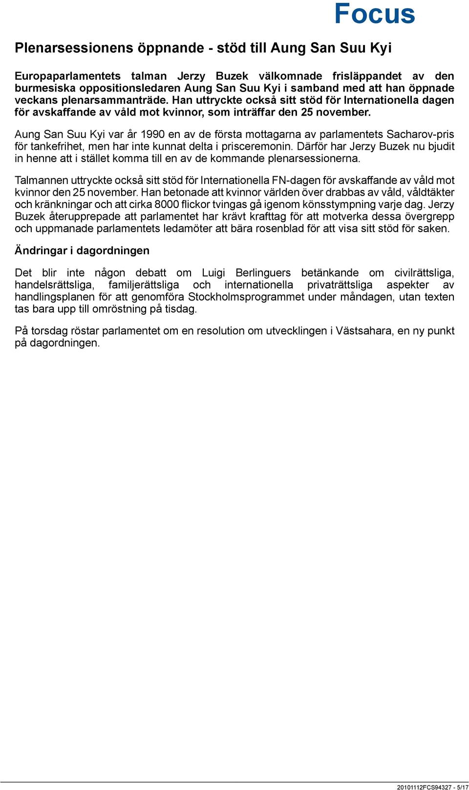 Aung San Suu Kyi var år 1990 en av de första mottagarna av parlamentets Sacharov-pris för tankefrihet, men har inte kunnat delta i prisceremonin.