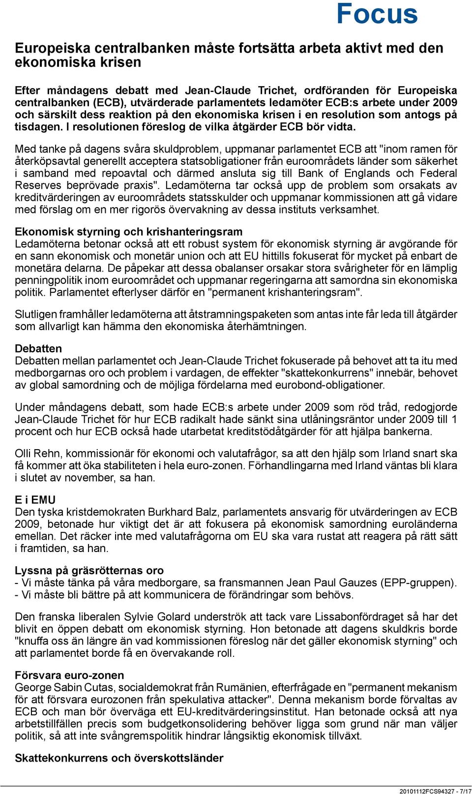 Med tanke på dagens svåra skuldproblem, uppmanar parlamentet ECB att "inom ramen för återköpsavtal generellt acceptera statsobligationer från euroområdets länder som säkerhet i samband med repoavtal