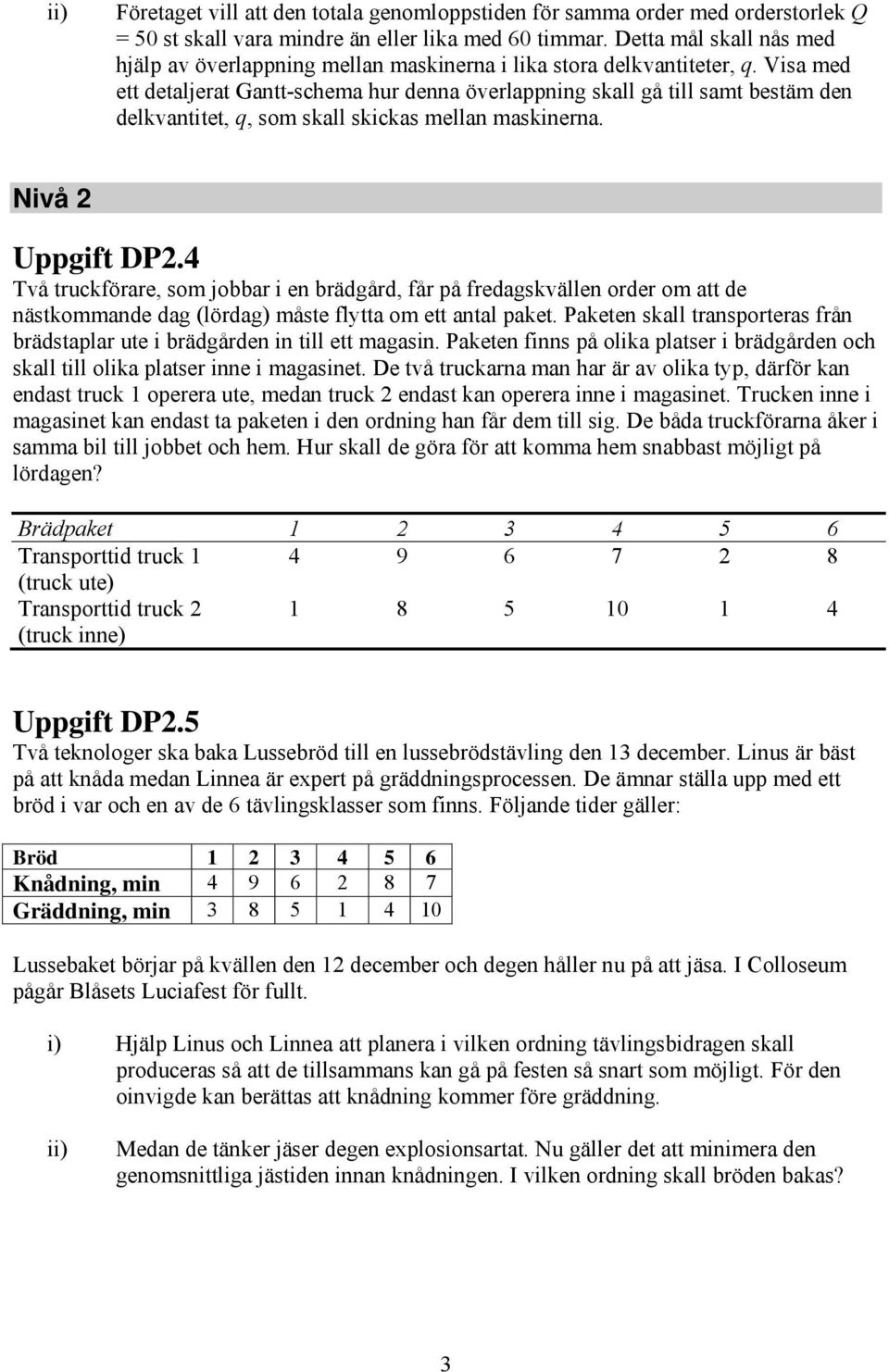 Visa med ett detaljerat Gantt-schema hur denna överlappning skall gå till samt bestäm den delkvantitet, q, som skall skickas mellan maskinerna. Nivå Uppgift DP.