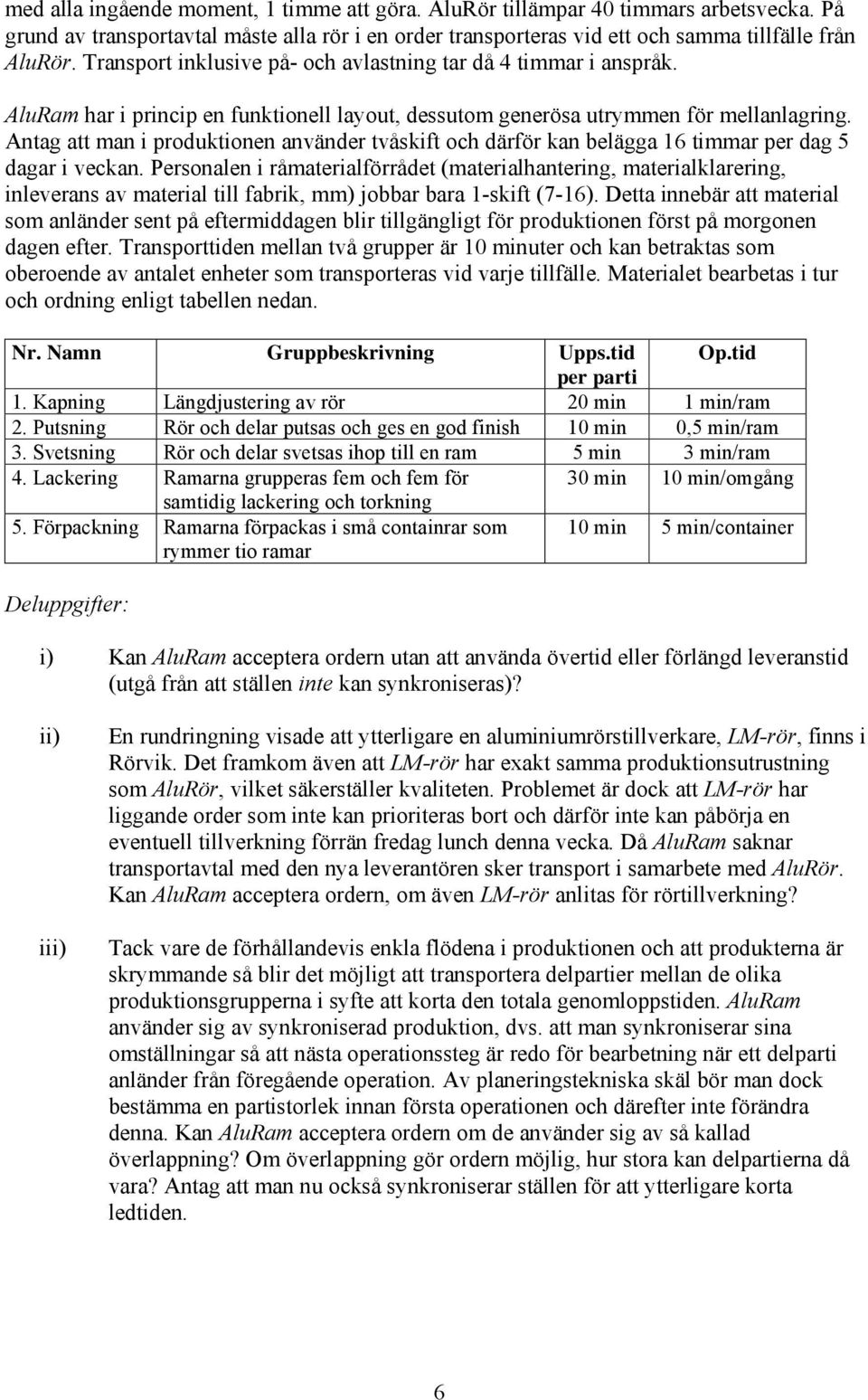 Antag att man i produktionen använder tvåskift och därför kan belägga 16 timmar per dag 5 dagar i veckan.