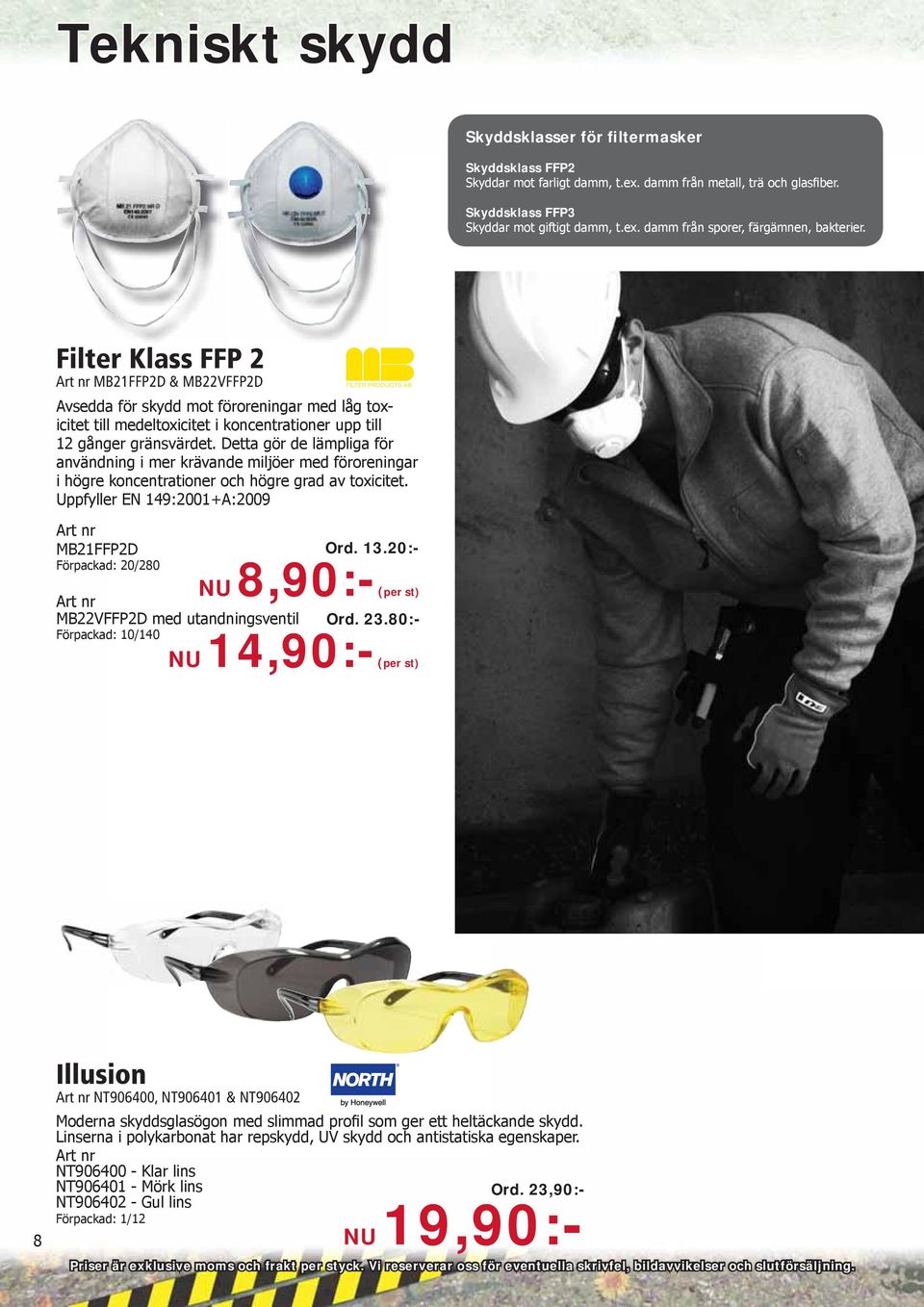 gör de lämpliga för användning i mer krävande miljöer med föroreningar i högre koncentrationer och högre grad av toxicitet Uppfyller EN 149:2001+A:2009 Art nr MB21FFP2D Förpackad: 20/280 Art nr