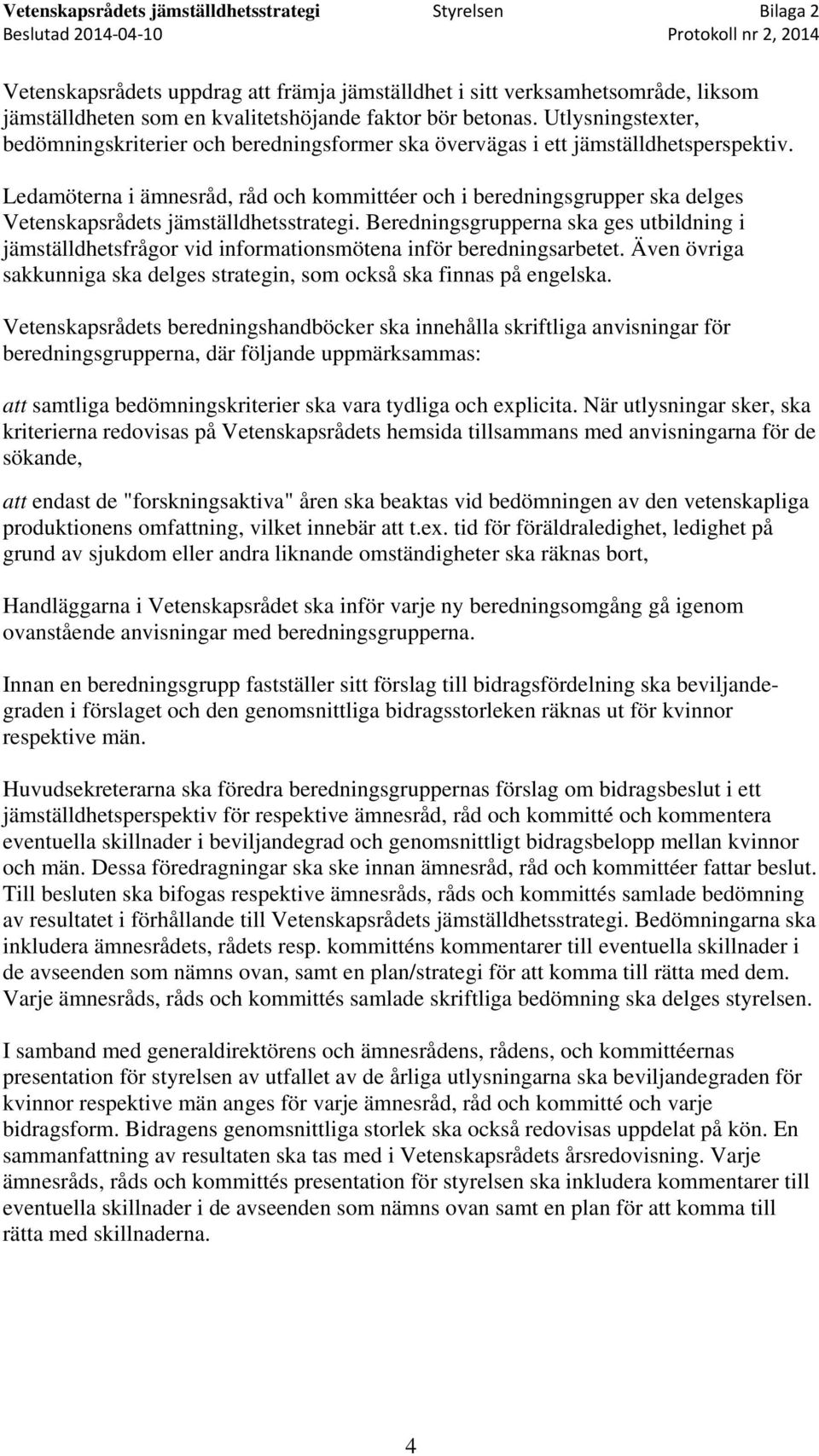 Ledamöterna i ämnesråd, råd och kommittéer och i beredningsgrupper ska delges Vetenskapsrådets jämställdhetsstrategi.