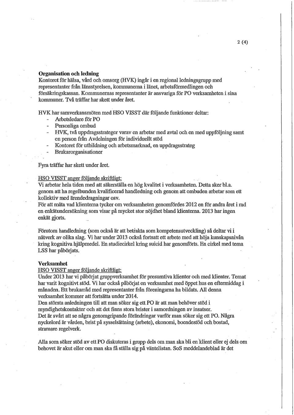 HVK har samverkansmöten med HSO VISST där följande funktioner deltar: - Arbetsledare för PO - Personliga ombud - HVK, två uppdragsstrateger varav en arbetar med avtal och en med uppföljning samt en