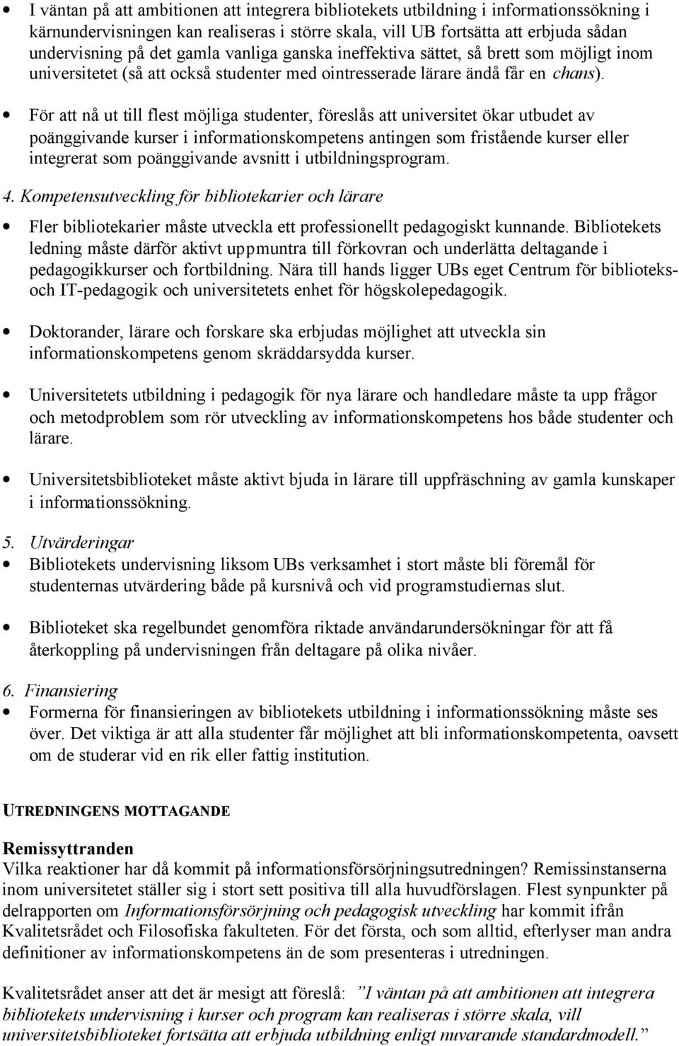 För att nå ut till flest möjliga studenter, föreslås att universitet ökar utbudet av poänggivande kurser i informationskompetens antingen som fristående kurser eller integrerat som poänggivande