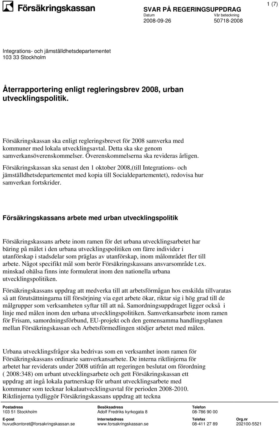 Försäkringskassan ska senast den 1 oktober 2008,(till Integrations- och jämställdhetsdepartementet med kopia till Socialdepartementet), redovisa hur samverkan fortskrider.