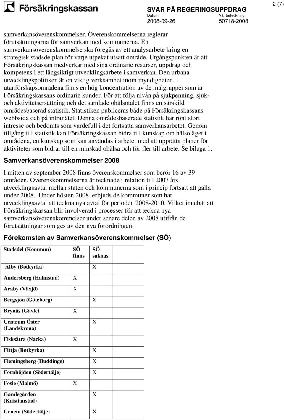 Utgångspunkten är att Försäkringskassan medverkar med sina ordinarie resurser, uppdrag och kompetens i ett långsiktigt utvecklingsarbete i samverkan.