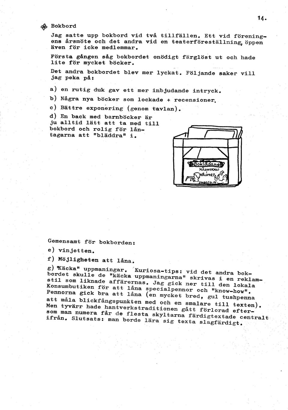 b) Nagra nya böcker som lockade + recensioner, c) Bättre exponering (genom tavlan). d) En back med barnböcker är ju alltid lätt att ta med till bokbord och rolig för lantagarna att "bladdran i.