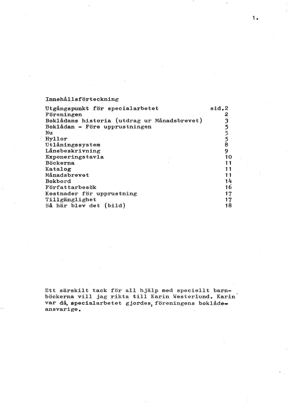 Lånebeskrivning 9 Exponeringstavla 10 Böckerna 11 Katalog 11 Manadsbrevet 11 Bokbord 14 Författarbesök 16 Kostnader för