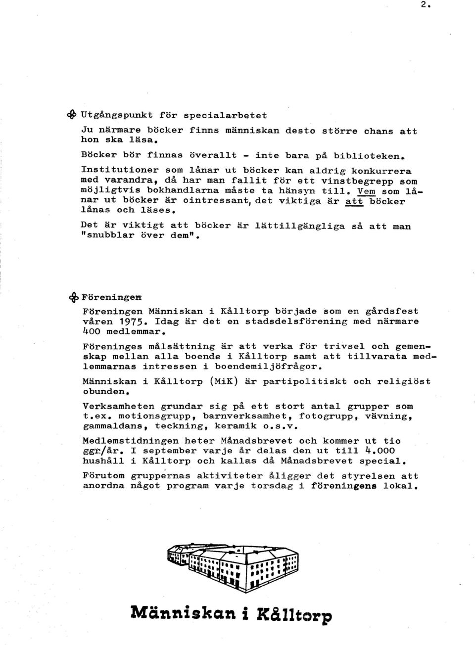 ta hänsyn till. - Vem som lanar ut böcker ar ointressant,det viktji.ga ar att böcker lånas och läses. Det är viktigt att böcker ar lättillg&ngliga så att man "snubblar över demw.