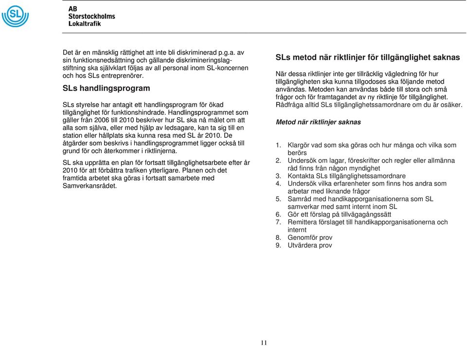 Handlingsprogrammet som gäller från 2006 till 2010 beskriver hur SL ska nå målet om att alla som själva, eller med hjälp av ledsagare, kan ta sig till en station eller hållplats ska kunna resa med SL