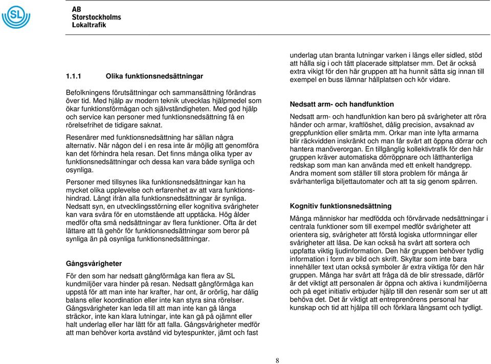 Med god hjälp och service kan personer med funktionsnedsättning få en rörelsefrihet de tidigare saknat. Resenärer med funktionsnedsättning har sällan några alternativ.