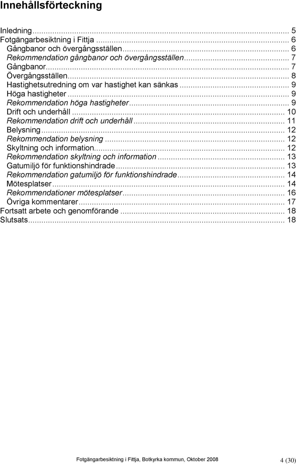 .. 12 Rekommendation belysning... 12 Skyltning och information... 12 Rekommendation skyltning och information... 13 Gatumiljö för funktionshindrade.