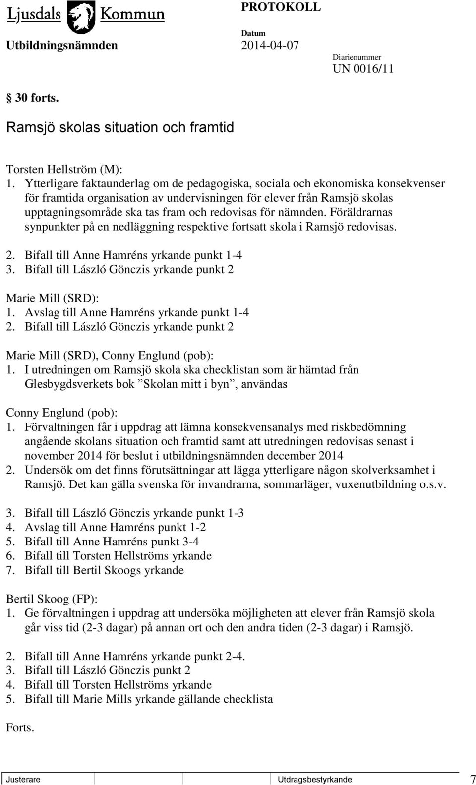 för nämnden. Föräldrarnas synpunkter på en nedläggning respektive fortsatt skola i Ramsjö redovisas. 2. Bifall till Anne Hamréns yrkande punkt 1-4 3.