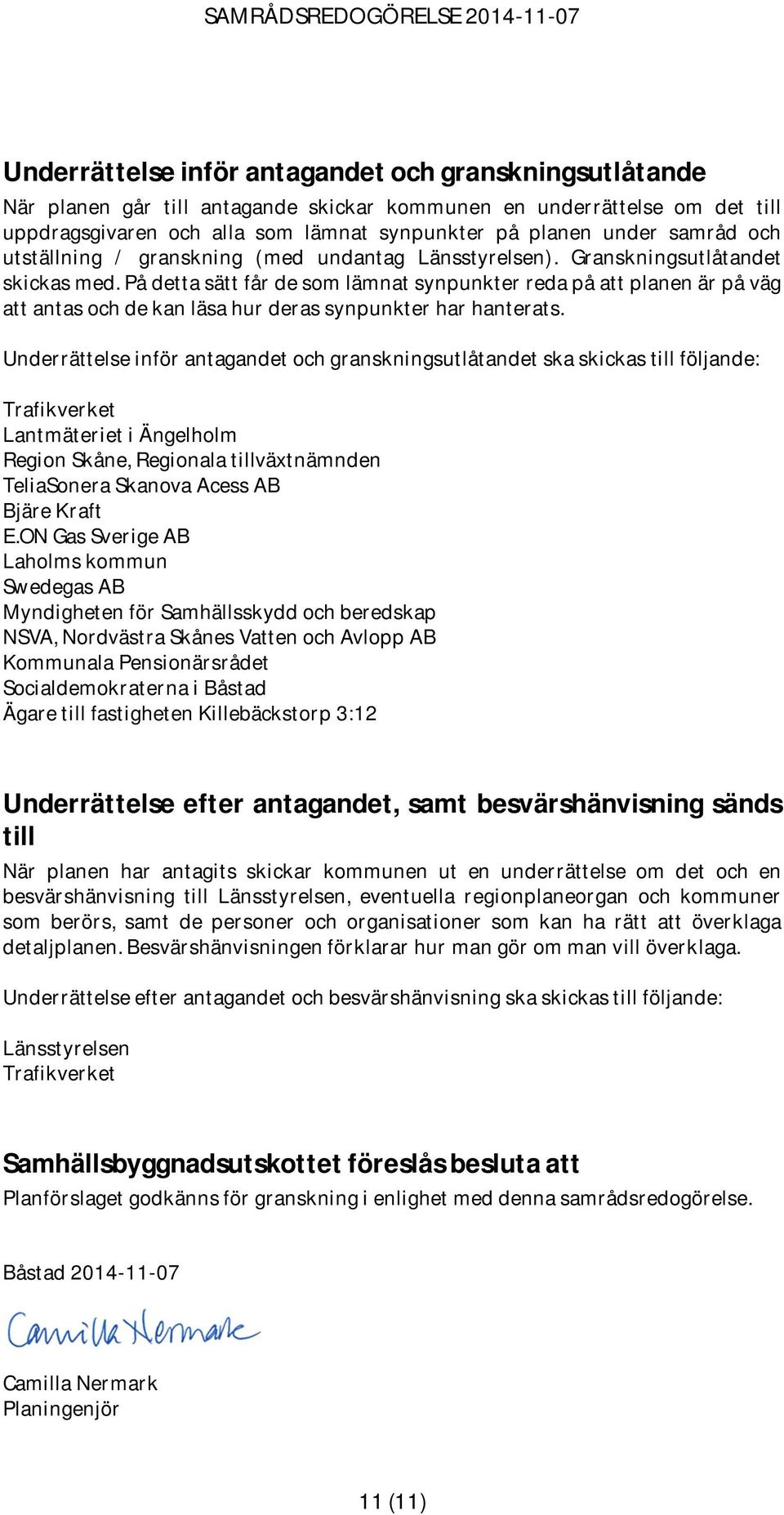 På detta sätt får de som lämnat synpunkter reda på att planen är på väg att antas och de kan läsa hur deras synpunkter har hanterats.