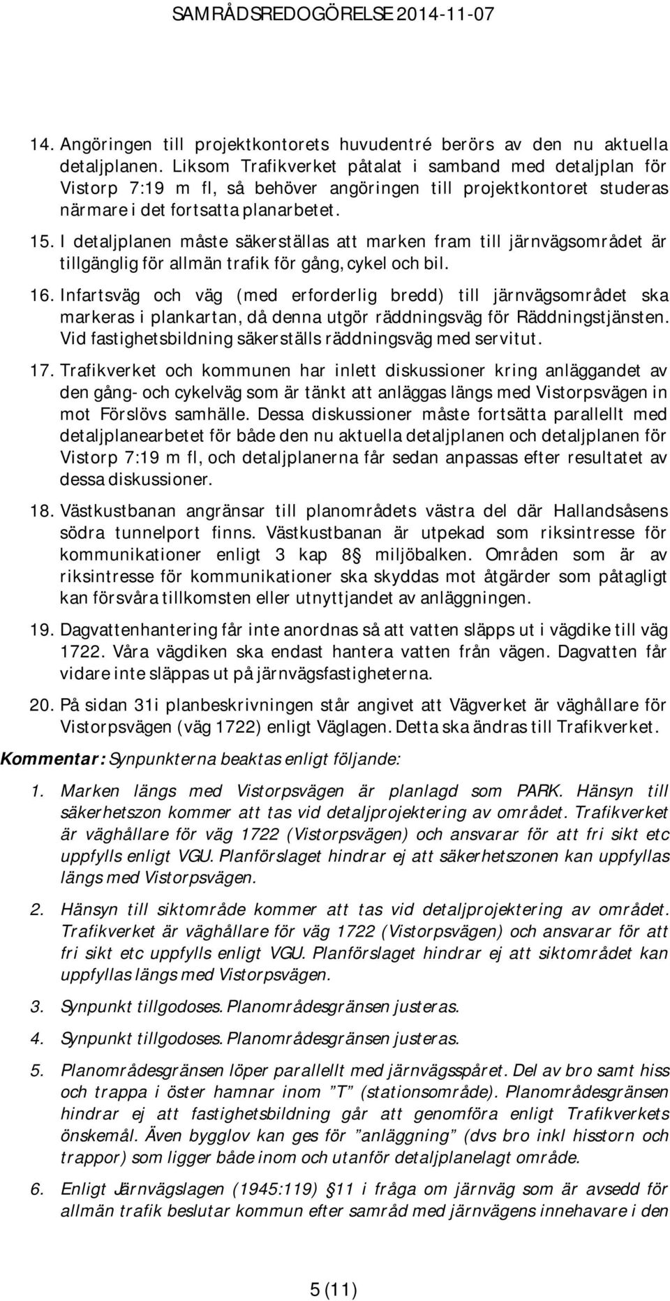 I detaljplanen måste säkerställas att marken fram till järnvägsområdet är tillgänglig för allmän trafik för gång, cykel och bil. 16.