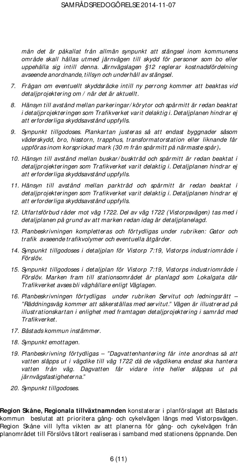 Frågan om eventuellt skyddsräcke intill ny perrong kommer att beaktas vid detaljprojektering om / när det är aktuellt. 8.