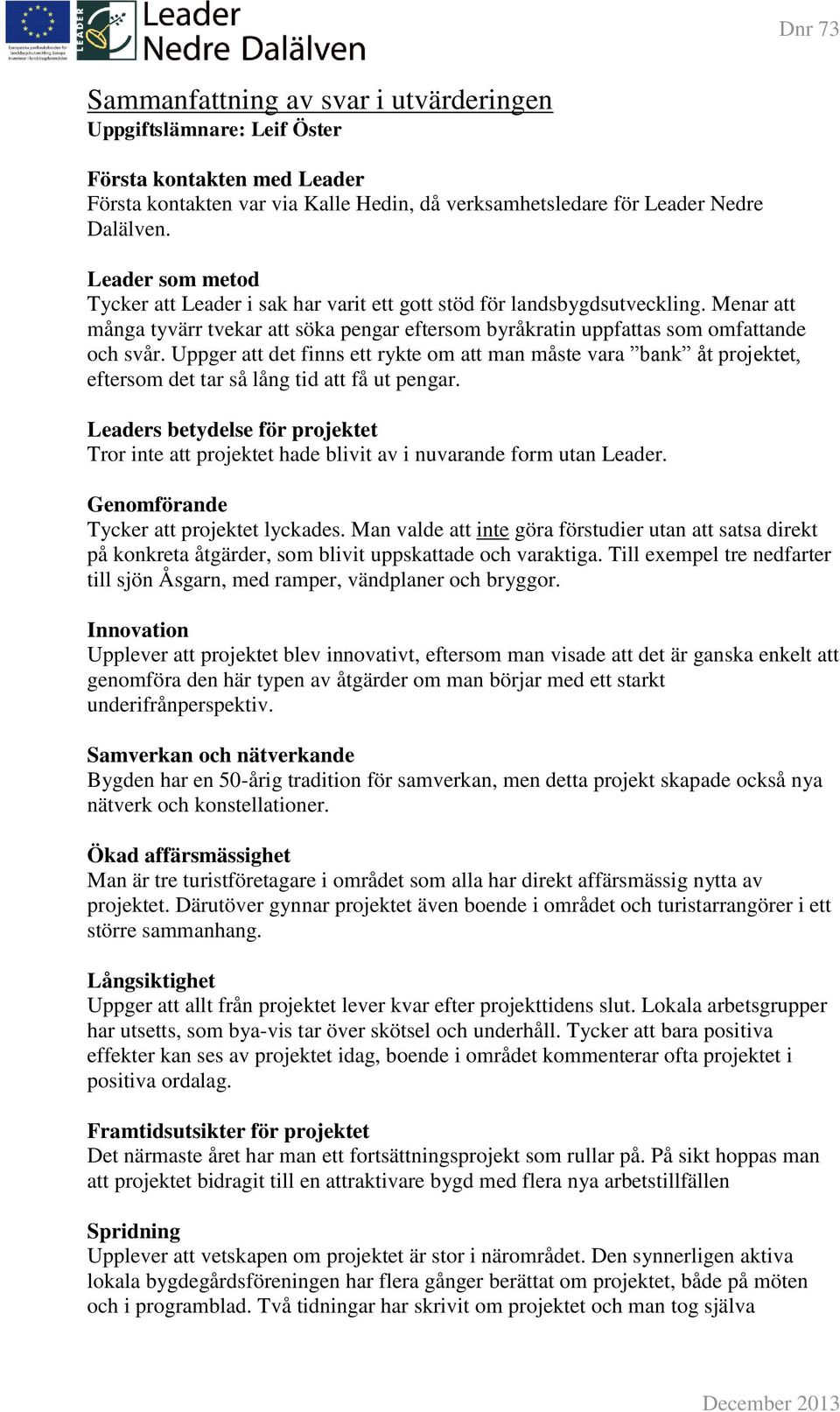 Uppger att det finns ett rykte om att man måste vara bank åt projektet, eftersom det tar så lång tid att få ut pengar.