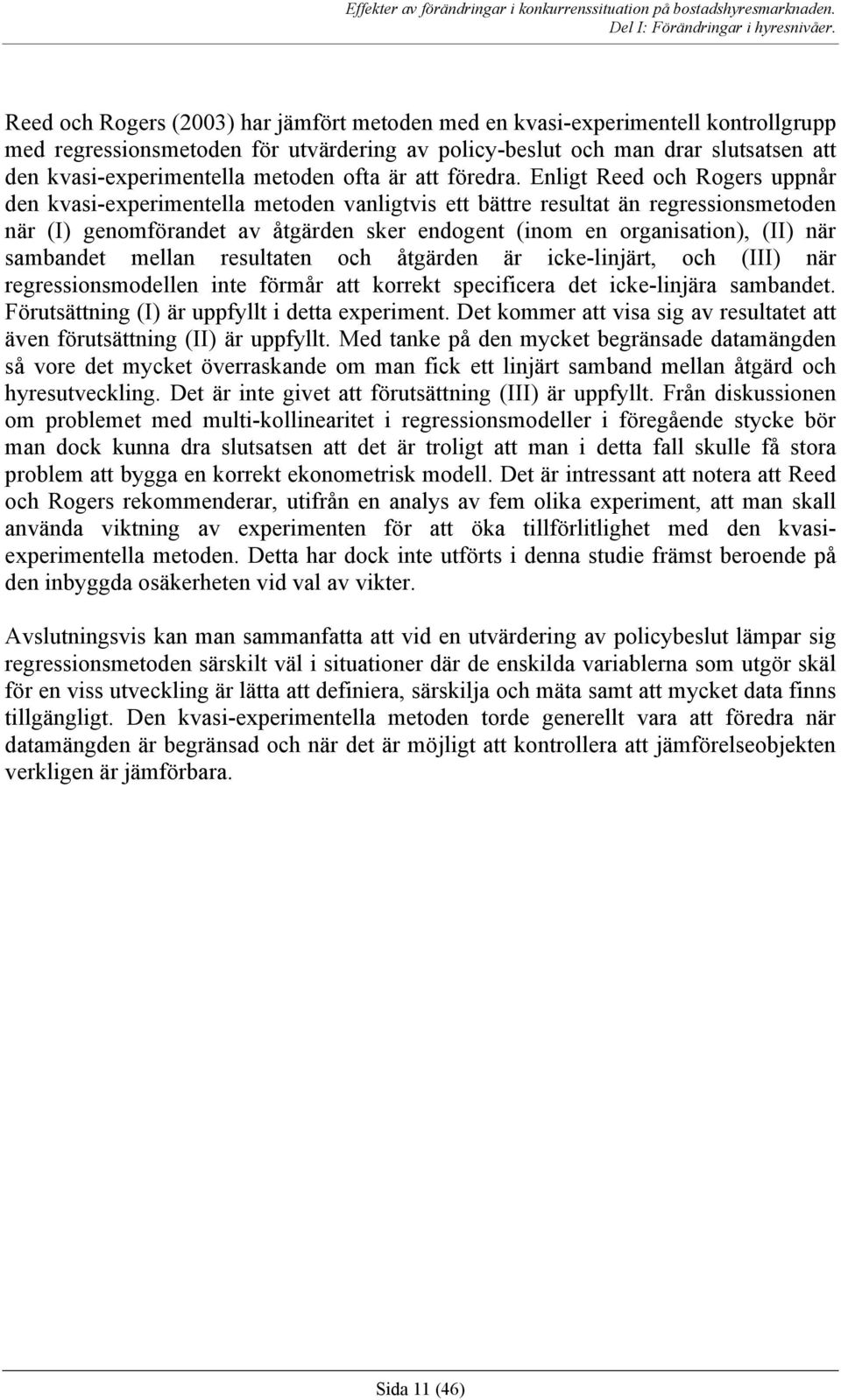 Enligt Reed och Rogers uppnår den kvasi-experimentella metoden vanligtvis ett bättre resultat än regressionsmetoden när (I) genomförandet av åtgärden sker endogent (inom en organisation), (II) när