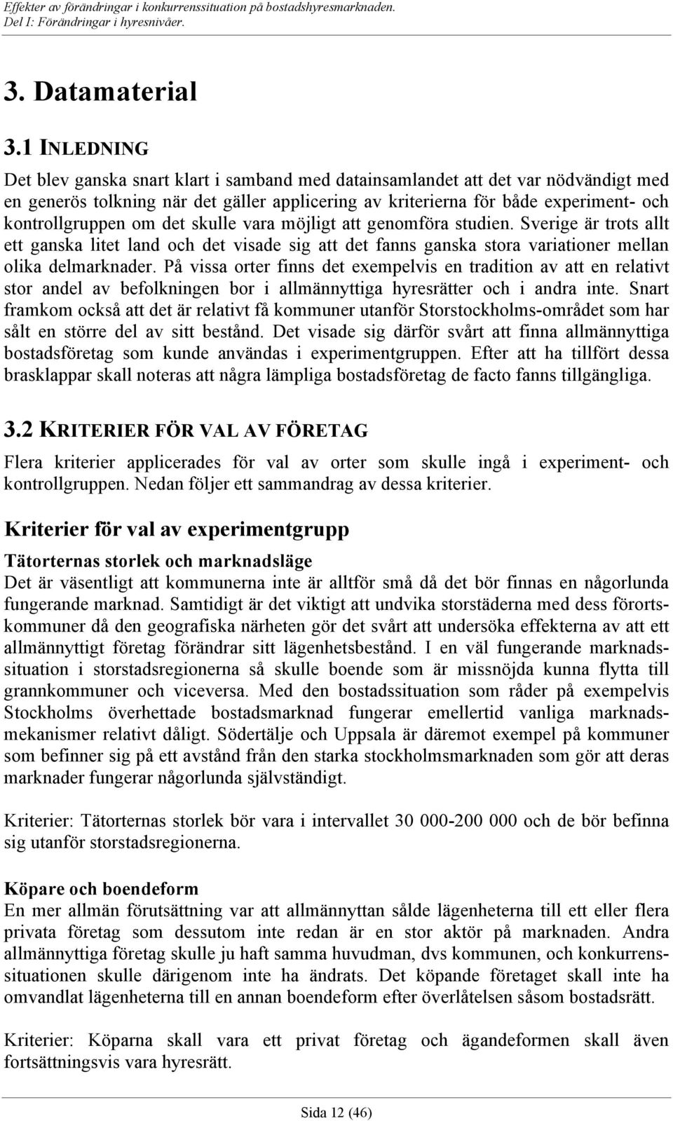 om det skulle vara möjligt att genomföra studien. Sverige är trots allt ett ganska litet land och det visade sig att det fanns ganska stora variationer mellan olika delmarknader.