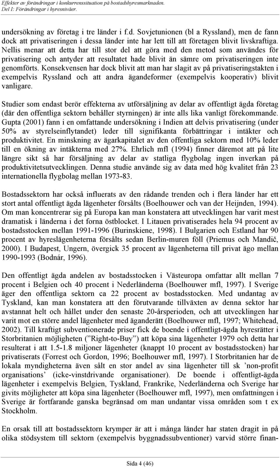 Konsekvensen har dock blivit att man har slagit av på privatiseringstakten i exempelvis Ryssland och att andra ägandeformer (exempelvis kooperativ) blivit vanligare.