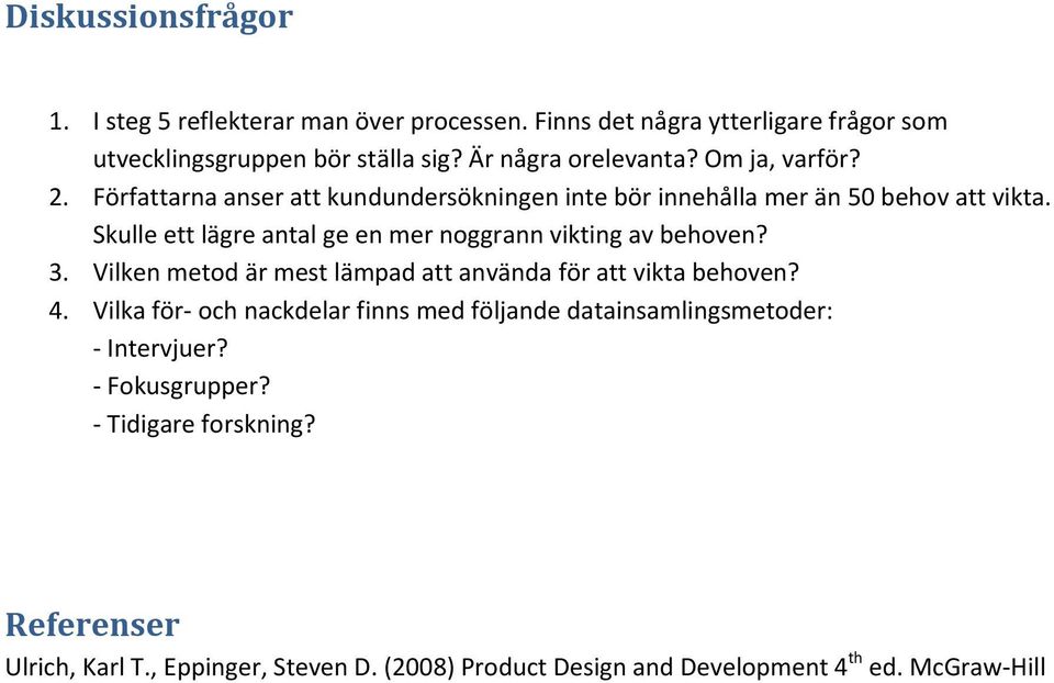 Skulle ett lägre antal ge en mer noggrann vikting av behoven? 3. Vilken metod är mest lämpad att använda för att vikta behoven? 4.