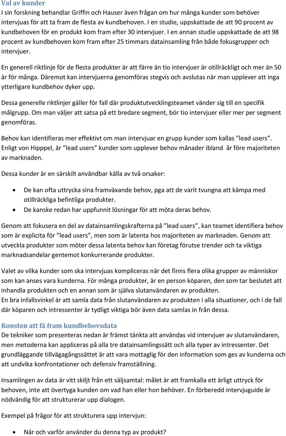 I en annan studie uppskattade de att 98 procent av kundbehoven kom fram efter 25 timmars datainsamling från både fokusgrupper och intervjuer.