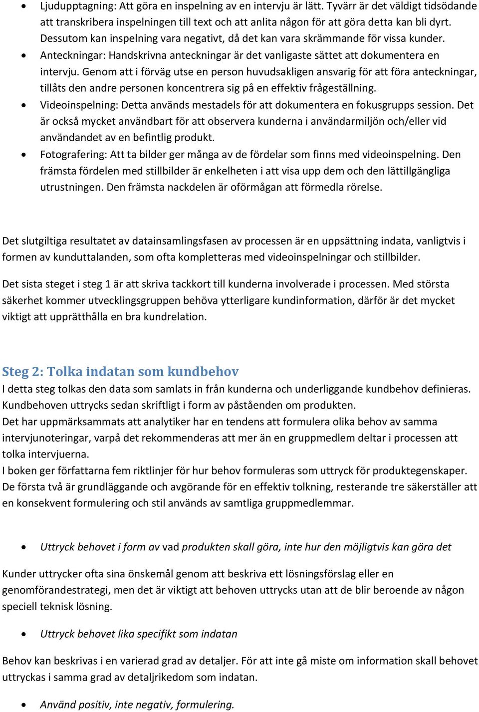 Genom att i förväg utse en person huvudsakligen ansvarig för att föra anteckningar, tillåts den andre personen koncentrera sig på en effektiv frågeställning.