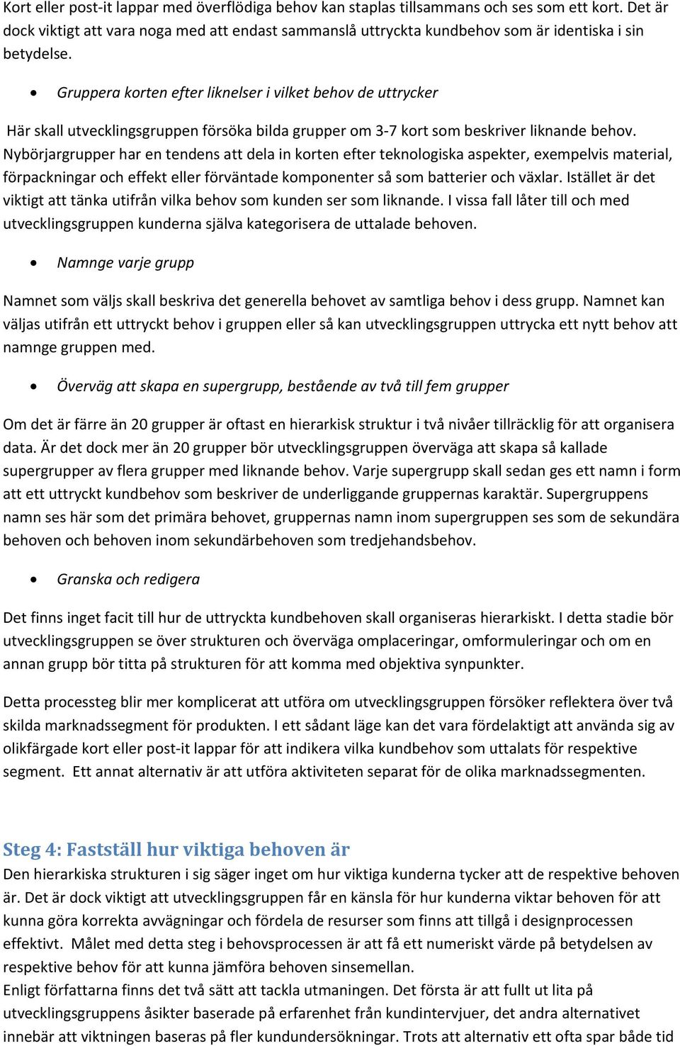 Gruppera korten efter liknelser i vilket behov de uttrycker Här skall utvecklingsgruppen försöka bilda grupper om 3 7 kort som beskriver liknande behov.