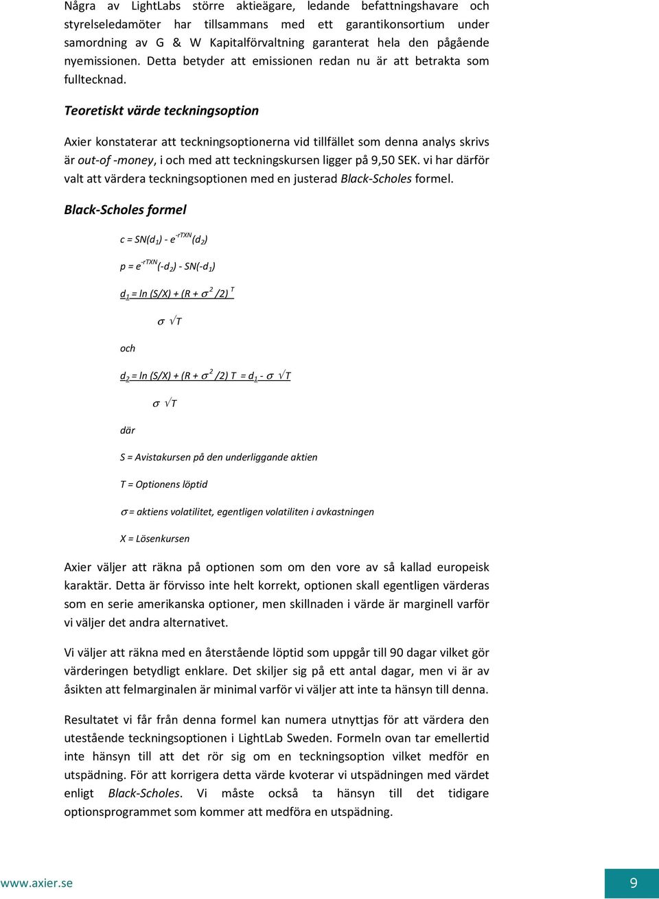 Teoretiskt värde teckningsoption Axier konstaterar att teckningsoptionerna vid tillfället som denna analys skrivs är out-of -money, i och med att teckningskursen ligger på 9,50 SEK.
