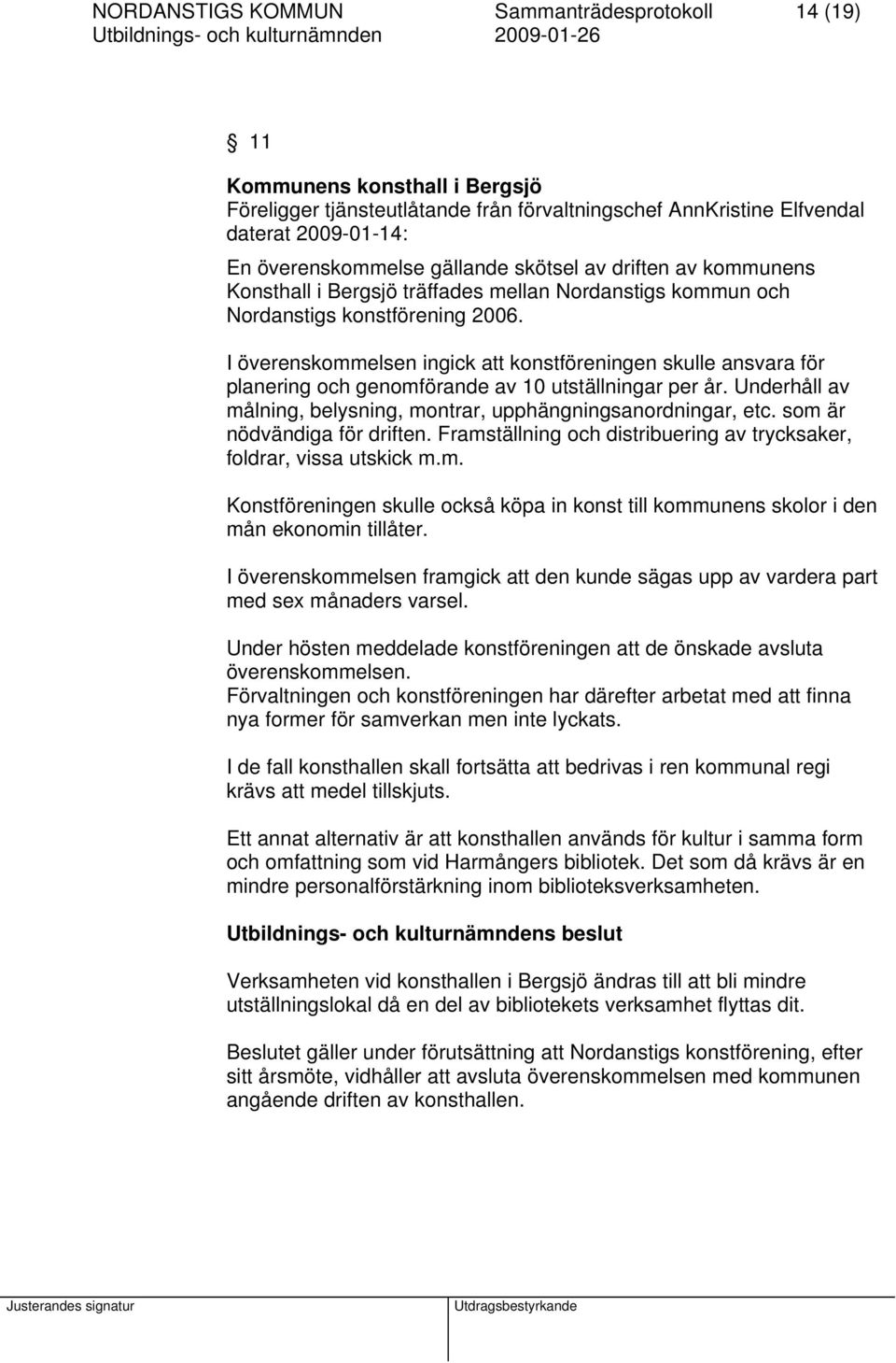 I överenskommelsen ingick att konstföreningen skulle ansvara för planering och genomförande av 10 utställningar per år. Underhåll av målning, belysning, montrar, upphängningsanordningar, etc.