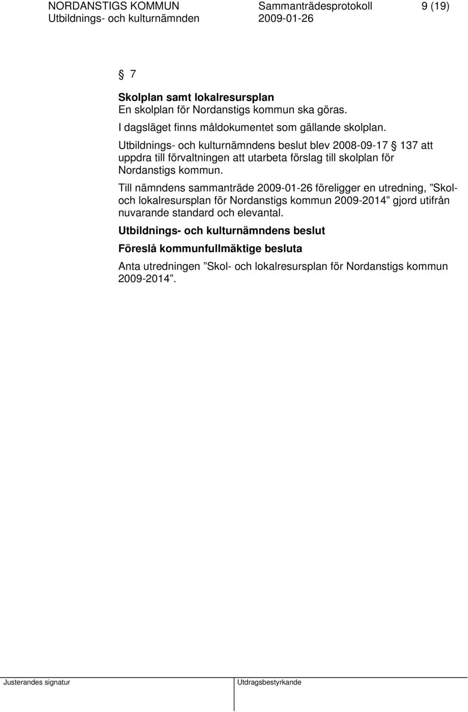 blev 2008-09-17 137 att uppdra till förvaltningen att utarbeta förslag till skolplan för Nordanstigs kommun.