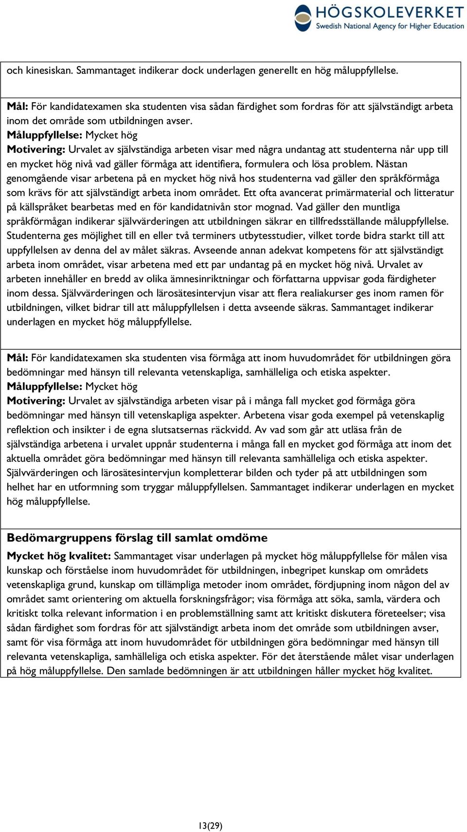 problem. Nästan genomgående visar arbetena på en mycket hög nivå hos studenterna vad gäller den språkförmåga som krävs för att självständigt arbeta inom området.